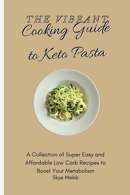 The Vibrant Cooking Guide to Keto Pasta: A Coll... 1801458286 Book Cover