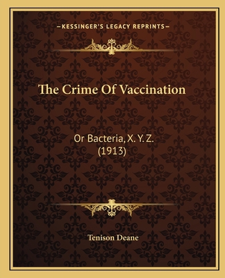 The Crime Of Vaccination: Or Bacteria, X. Y. Z.... 1165070960 Book Cover