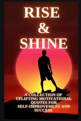 Rise & Shine: A Collection of Motivational Quotes B0DR73JNWR Book Cover