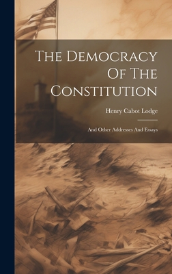 The Democracy Of The Constitution: And Other Ad... 1021031275 Book Cover