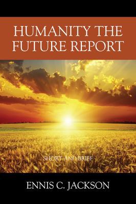 Humanity the Future Report: Short and Brief 1478782358 Book Cover