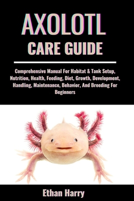 Axolotl Care Guide: Comprehensive Manual For Ha... B0DD6MBCHV Book Cover