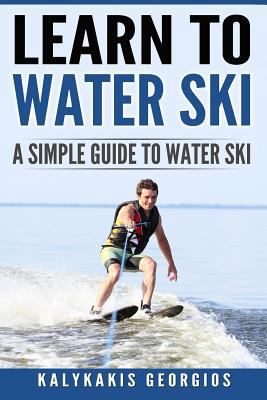 Learn to Water Ski: A Simple Guide to Water Skiing 1537196553 Book Cover