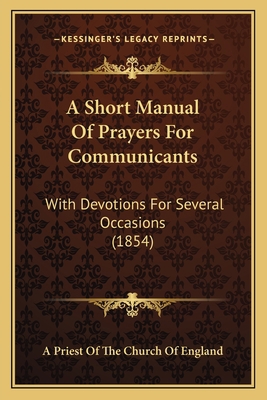 A Short Manual Of Prayers For Communicants: Wit... 1165259524 Book Cover