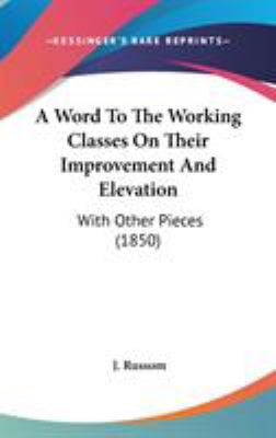 A Word To The Working Classes On Their Improvem... 110400366X Book Cover