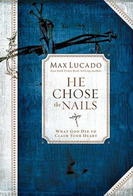 He Chose the Nails: What God Did to Claim Your ... 0849921252 Book Cover