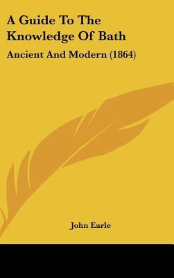 A Guide to the Knowledge of Bath: Ancient and M... 1436981581 Book Cover