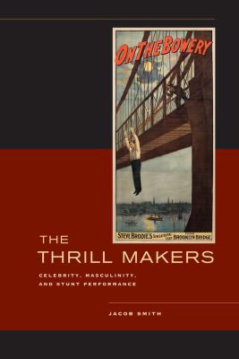 The Thrill Makers: Celebrity, Masculinity, and ... 0520270894 Book Cover