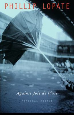 Against Joie de Vivre: Personal Essays 0803222734 Book Cover