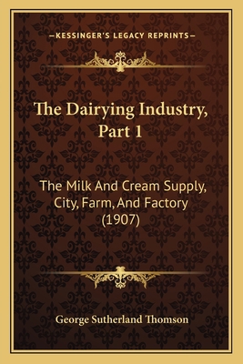 The Dairying Industry, Part 1: The Milk And Cre... 1167005848 Book Cover