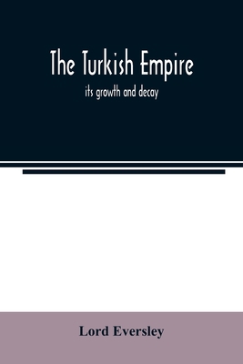 The Turkish empire; its growth and decay 9354021662 Book Cover