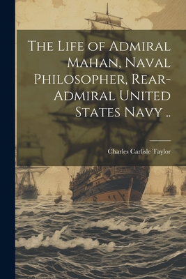 The Life of Admiral Mahan, Naval Philosopher, R... 1022447769 Book Cover