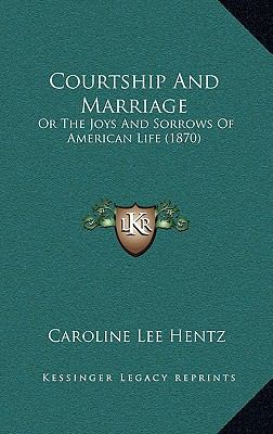 Courtship And Marriage: Or The Joys And Sorrows... 1166543900 Book Cover