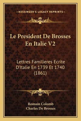 Le President De Brosses En Italie V2: Lettres F... [French] 1166793281 Book Cover