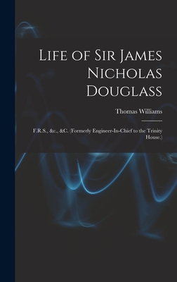 Life of Sir James Nicholas Douglass: F.R.S., &c... 1017622302 Book Cover