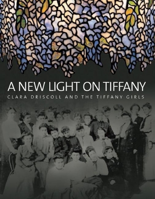 A New Light on Tiffany: Clara Driscoll and the ... 1904832350 Book Cover