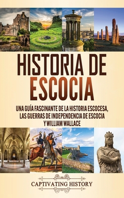 Historia de Escocia: Una guía fascinante de la ... [Spanish] 1637161506 Book Cover