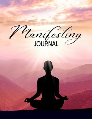 Manifesting Journal : Manifest the Life You Want, in Your New Manifesting Journal