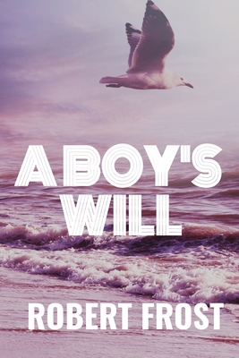 A BOY'S WILL - Robert Frost: Classic Edition B08HGP1DWH Book Cover