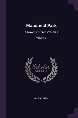 Mansfield Park: A Novel. in Three Volumes; Volu... 1377435237 Book Cover