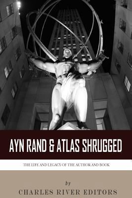 Ayn Rand & Atlas Shrugged: The Life and Legacy ... 1494224232 Book Cover