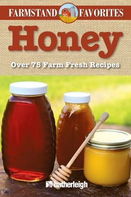 Honey: Farmstand Favorites: Over 75 Farm-Fresh ... 1578264065 Book Cover