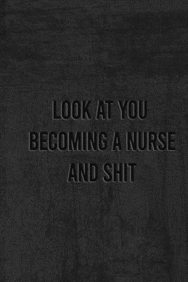 Look at You Becoming a Nurse and Shit: Nurse Gi... 1676921265 Book Cover