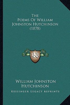 The Poems Of William Johnston Hutchinson (1878) 116389821X Book Cover