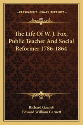 The Life Of W. J. Fox, Public Teacher And Socia... 1163107514 Book Cover