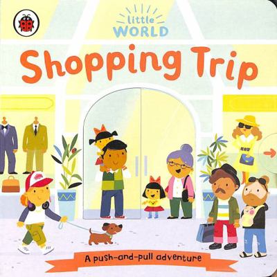 Little World: Shopping Trip: A push-and-pull ad... 0241416744 Book Cover