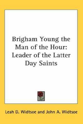 Brigham Young the Man of the Hour: Leader of th... 0548048916 Book Cover