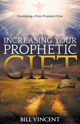 Increasing Your Prophetic Gift: Developing a Pu... B09GJSBBYP Book Cover