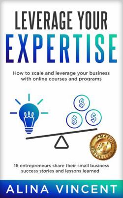 Leverage Your Expertise: 16 Entrepreneurs Share... 1735440825 Book Cover