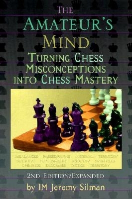 Amateur's Mind : Turning Chess Misconceptions into Chess Mastery -- 2nd Edition