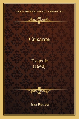 Crisante: Tragedie (1640) [French] 1166153487 Book Cover