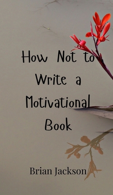 How Not to Write a Motivational Book 9908000640 Book Cover