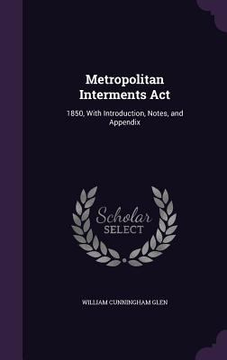 Metropolitan Interments Act: 1850, With Introdu... 1358393621 Book Cover