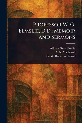 Professor W. G. Elmslie, D.D.: Memoir and Sermons 1023458594 Book Cover