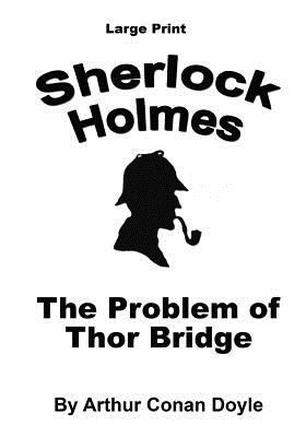 The Problem of Thor Bridge: Sherlock Holmes in ... [Large Print] 1537448145 Book Cover