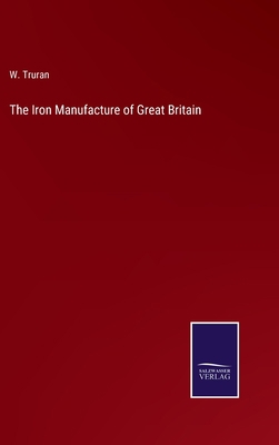 The Iron Manufacture of Great Britain 3375002211 Book Cover