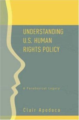 Understanding U.S. Human Rights Policy: A Parad... 0415954231 Book Cover