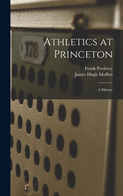 Athletics at Princeton: A History 1017005397 Book Cover