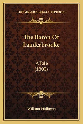 The Baron Of Lauderbrooke: A Tale (1800) 1166285685 Book Cover