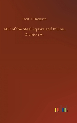 ABC of the Steel Square and It Uses, Division A. 3752399538 Book Cover