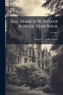 The Francis W. Parker School Year Book; Volume 4 127661764X Book Cover
