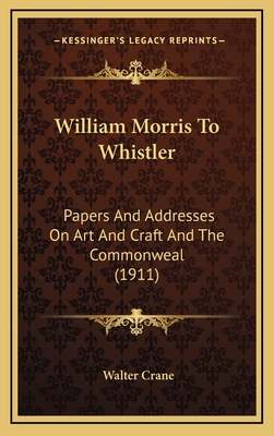 William Morris to Whistler: Papers and Addresse... 1164323083 Book Cover