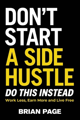 Don't Start a Side Hustle!: Work Less, Earn Mor... 140023140X Book Cover