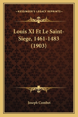 Louis XI Et Le Saint-Siege, 1461-1483 (1903) [French] 1166772438 Book Cover