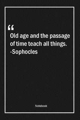 Paperback Old age and the passage of time teach all things. -Sophocles: Lined Gift Notebook With Unique Touch | Journal | Lined Premium 120 Pages |age Quotes| Book