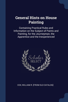 General Hints on House Painting: Containing Pra... 1376943743 Book Cover